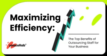 Maximizing Efficiency: The Top Benefits of Outsourcing Staff for Your Business