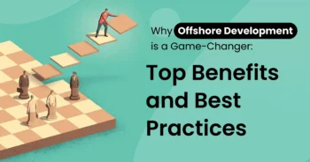 Why Offshore Development is a Game-Changer: Top Benefits and Best Practices