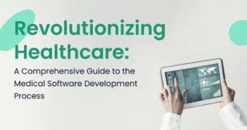 Revolutionizing Healthcare: A Comprehensive Guide to the Medical Software Development Process