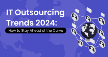 IT Outsourcing Trends 2024: How to Stay Ahead of the Curve