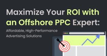 Maximize Your ROI with an Offshore PPC Expert: Affordable, High-Performance Advertising Solutions