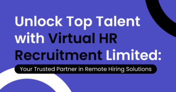 Unlock Top Talent with Virtual HR Recruitment Limited: Your Trusted Partner in Remote Hiring Solutions