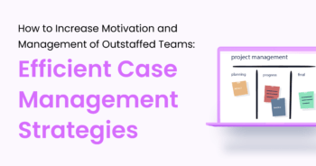 How to Increase Motivation and Management of Outstaffed Teams: Efficient Case Management Strategies