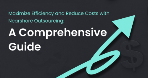 Maximize Efficiency and Reduce Costs with Nearshore Outsourcing: A Comprehensive Guide