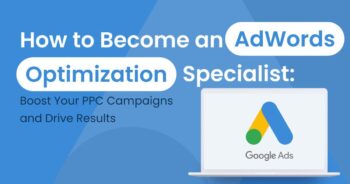 How to Become an AdWords Optimization Specialist: Boost Your PPC Campaigns and Drive Results