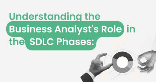 Understanding the Business Analyst’s Role in the SDLC Phases: A Comprehensive Guide