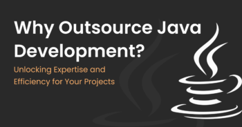 Why Outsource Java Development? Unlocking Expertise and Efficiency for Your Projects