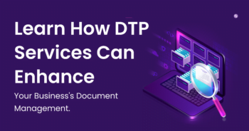 Learn How DTP Services Can Enhance Your Business’s Document Management.