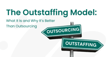 The Outstaffing Model: What It Is and Why It’s Better Than Outsourcing