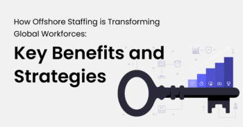 How Offshore Staffing is Transforming Global Workforces: Key Benefits and Strategies