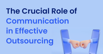 The Crucial Role of Communication in Effective Outsourcing