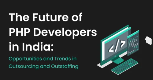 The Future of PHP Developers in India: Opportunities and Trends in Outsourcing and Outstaffing