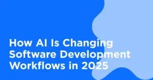 How AI Is Changing Software Development Workflows in 2025