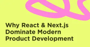 Why React & Next.js Dominate Modern Product Development