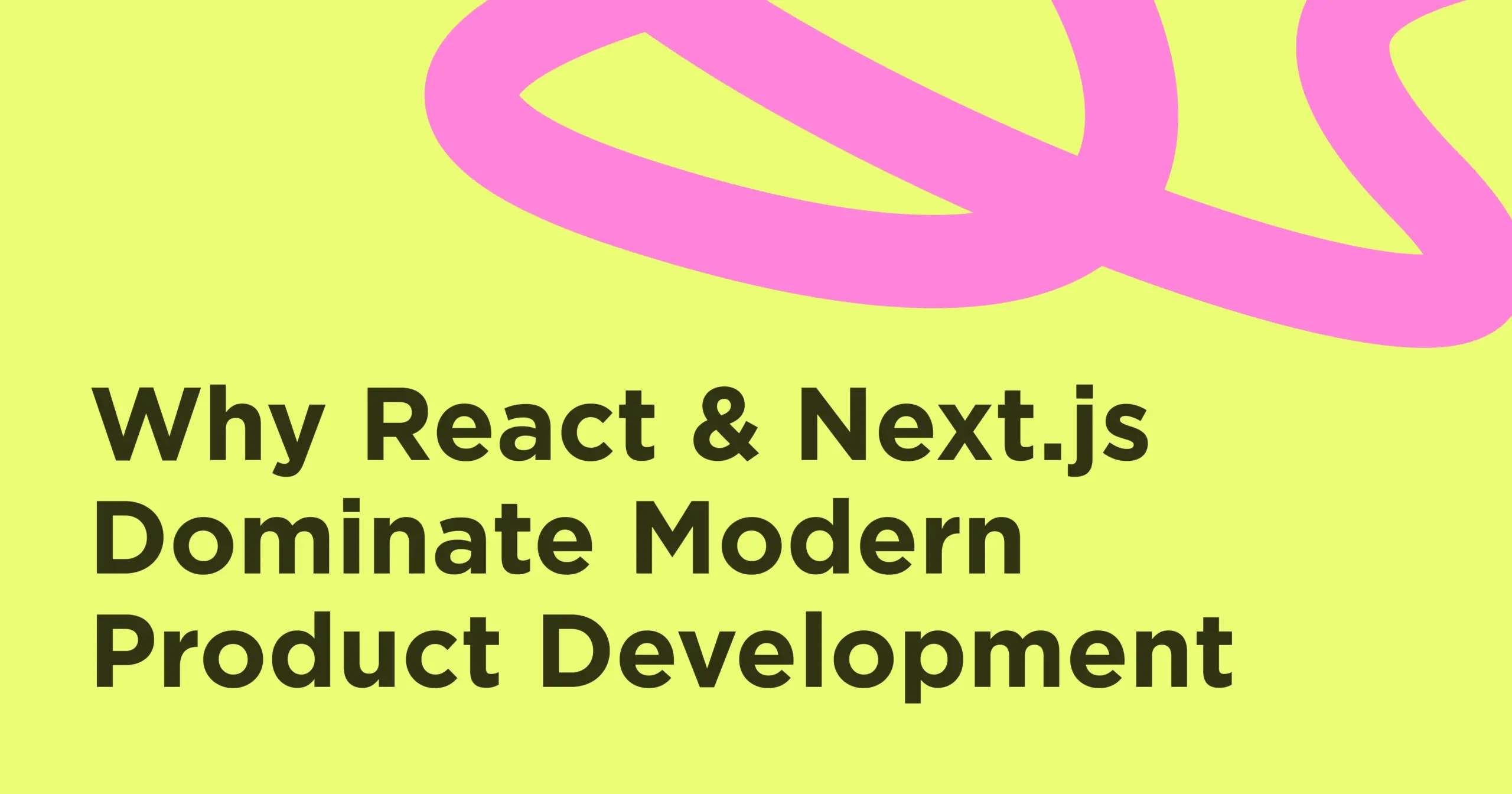 Why React & Next.js Dominate Modern Product Development