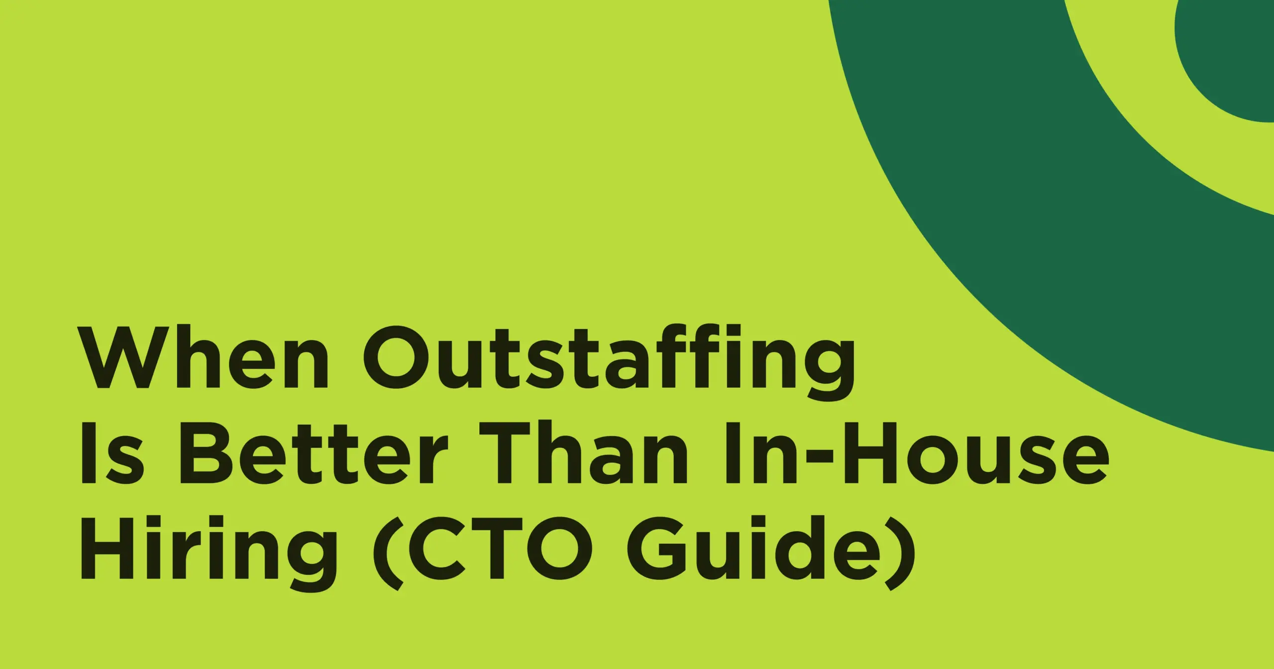 When Outstaffing Is Better Than In-House Hiring (CTO Guide)
