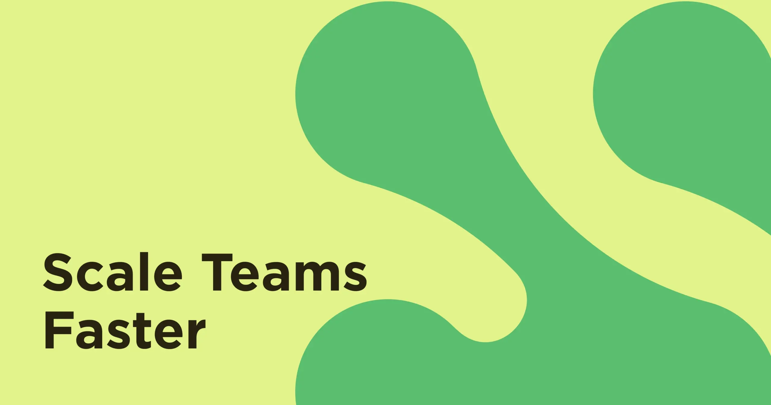 Scale Teams Faster